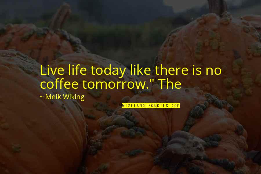 Life Is Like Coffee Quotes By Meik Wiking: Live life today like there is no coffee Life Is Like Coffee Quotes By Meik Wiking: Live life today like there is no coffee