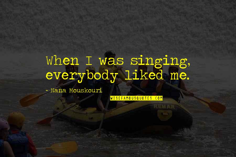 Life Is Like Coffee Quotes By Nana Mouskouri: When I was singing, everybody liked me. Life Is Like Coffee Quotes By Nana Mouskouri: When I was singing, everybody liked me.