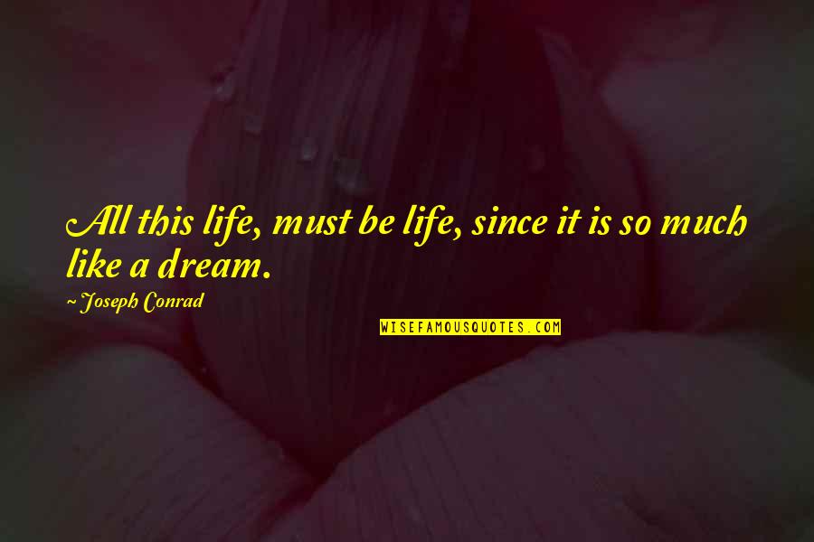 Life Is Like Dream Quotes By Joseph Conrad: All this life, must be life, since it Life Is Like Dream Quotes By Joseph Conrad: All this life, must be life, since it
