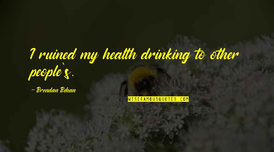 Life Is Like Driving A Car Quote Quotes By Brendan Behan: I ruined my health drinking to other people's.