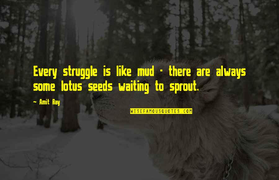 Life Is Like Flower Quotes By Amit Ray: Every struggle is like mud - there are