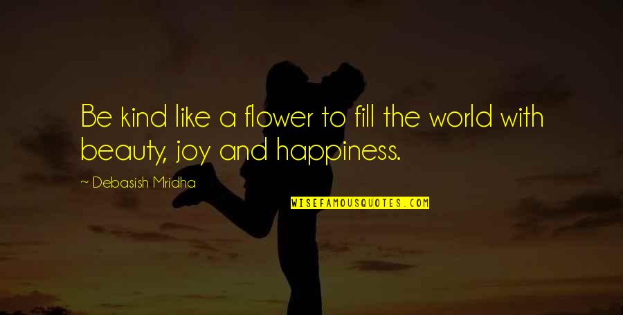 Life Is Like Flower Quotes By Debasish Mridha: Be kind like a flower to fill the