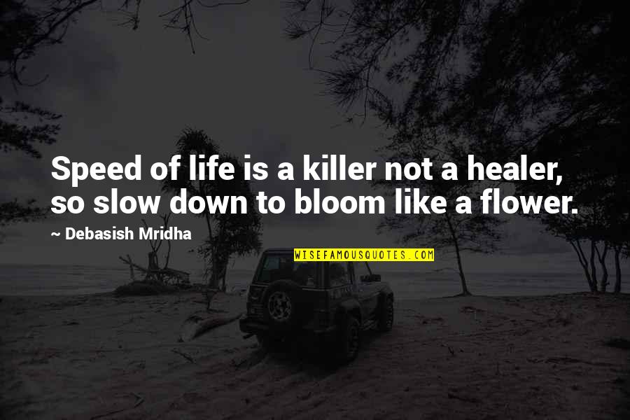 Life Is Like Flower Quotes By Debasish Mridha: Speed of life is a killer not a