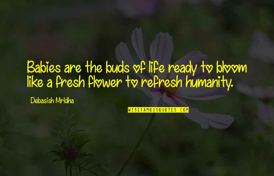 Life Is Like Flower Quotes By Debasish Mridha: Babies are the buds of life ready to