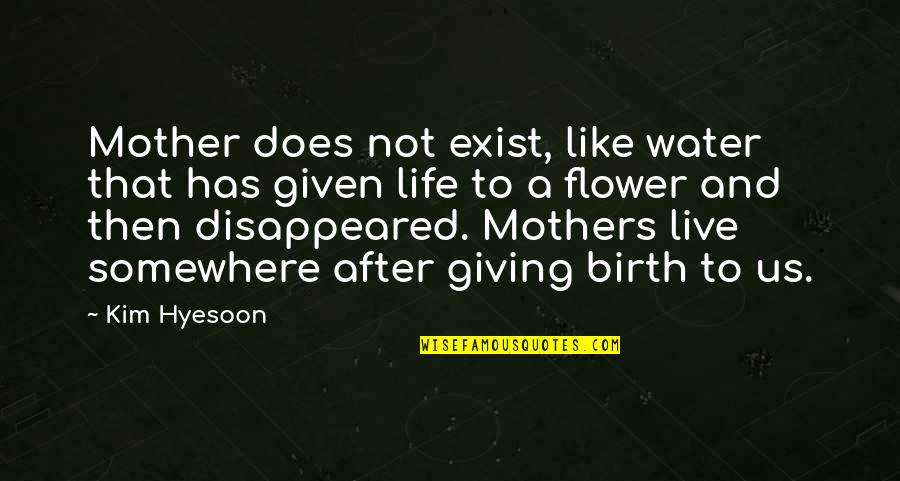 Life Is Like Flower Quotes By Kim Hyesoon: Mother does not exist, like water that has