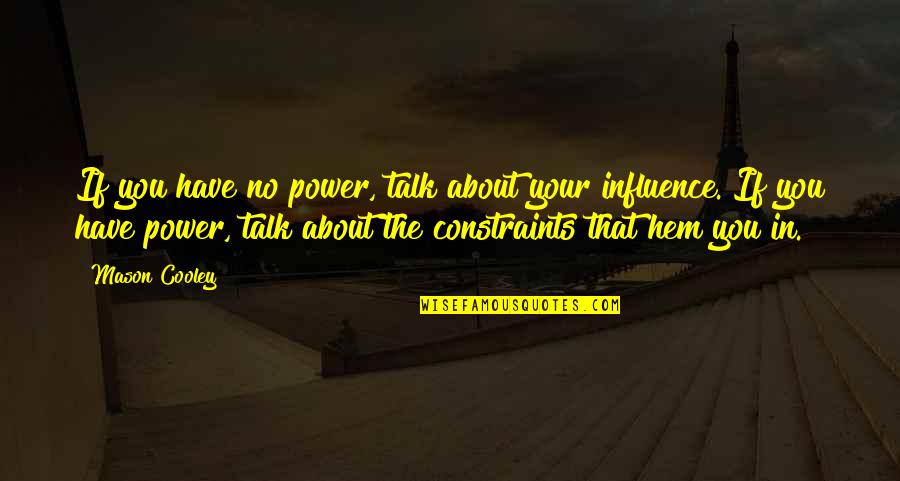 Life Is Like Heaven Quotes By Mason Cooley: If you have no power, talk about your Life Is Like Heaven Quotes By Mason Cooley: If you have no power, talk about your