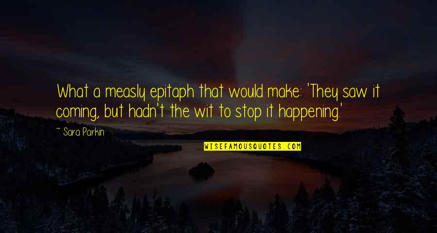 Life Is Like Heaven Quotes By Sara Parkin: What a measly epitaph that would make: 'They