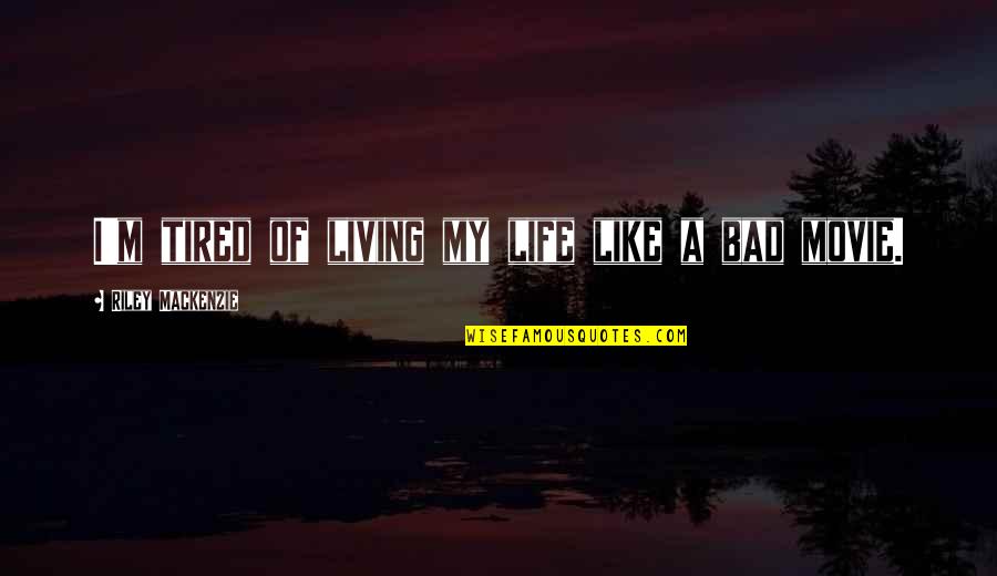 Life Is Like Movie Quotes By Riley Mackenzie: I'm tired of living my life like a
