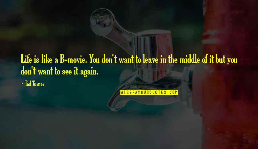 Life Is Like Movie Quotes By Ted Turner: Life is like a B-movie. You don't want