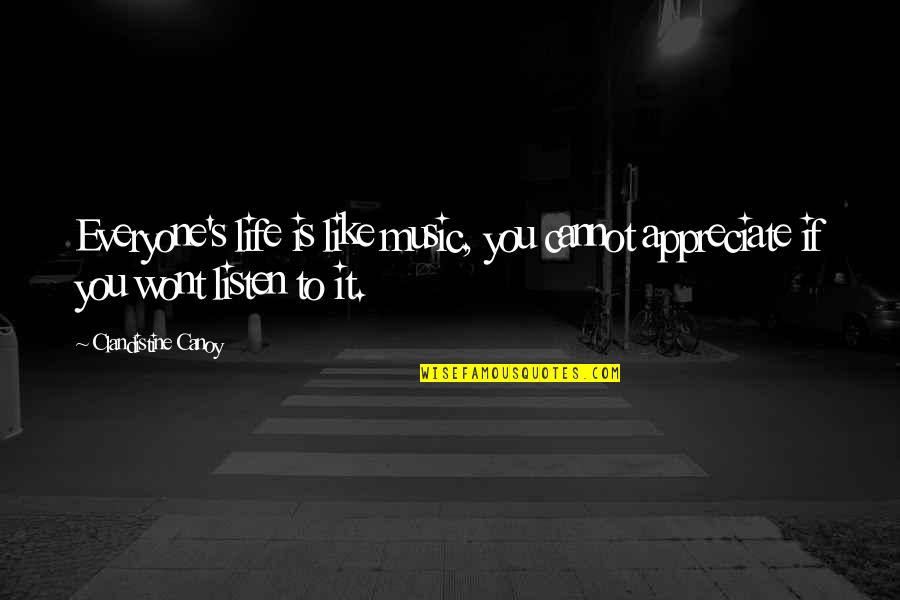 Life Is Like Music Quotes By Clandistine Canoy: Everyone's life is like music, you cannot appreciate