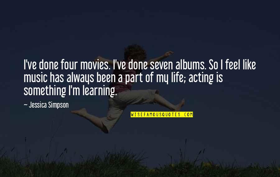 Life Is Like Music Quotes By Jessica Simpson: I've done four movies. I've done seven albums.