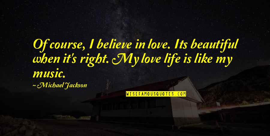 Life Is Like Music Quotes By Michael Jackson: Of course, I believe in love. Its beautiful