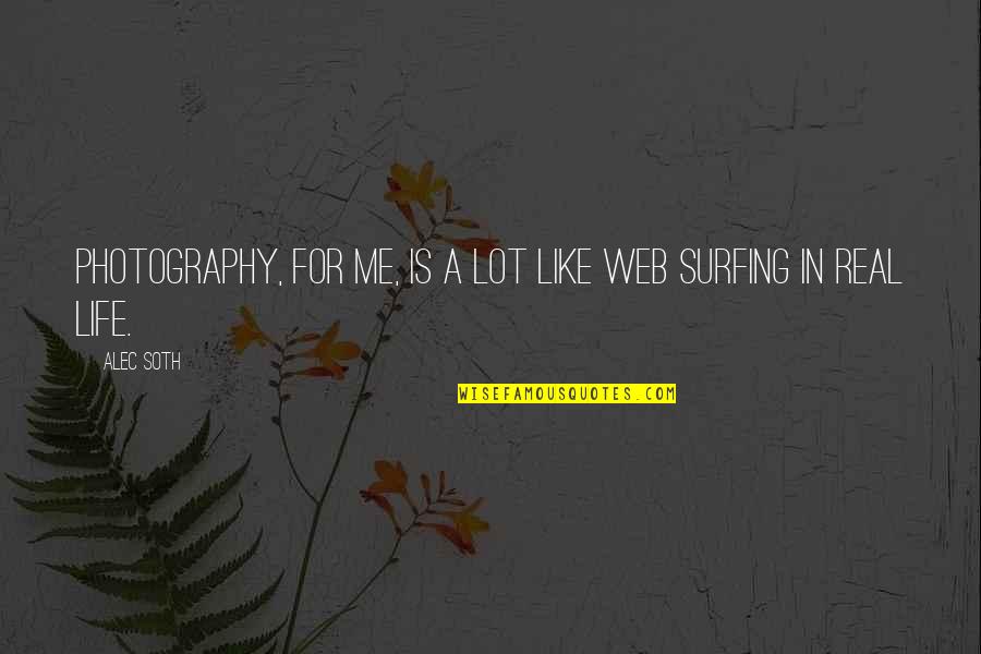 Life Is Like Photography Quotes By Alec Soth: Photography, for me, is a lot like web