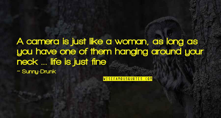 Life Is Like Photography Quotes By Sunny-Drunk: A camera is just like a woman, as