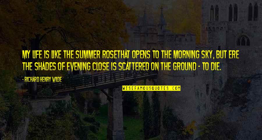 Life Is Like Rose Quotes By Richard Henry Wilde: My life is like the summer roseThat opens