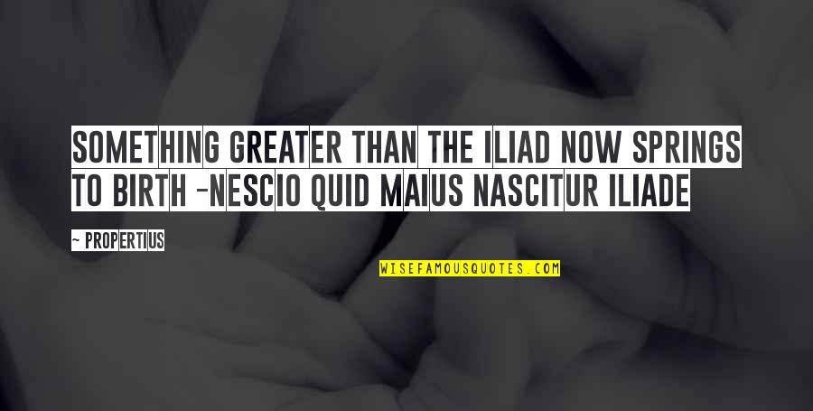 Life Is Like Sailing Quotes By Propertius: Something greater than the Iliad now springs to