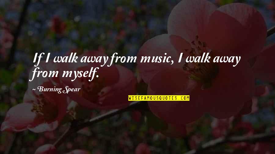 Life Is Like Smoke Quotes By Burning Spear: If I walk away from music, I walk Life Is Like Smoke Quotes By Burning Spear: If I walk away from music, I walk