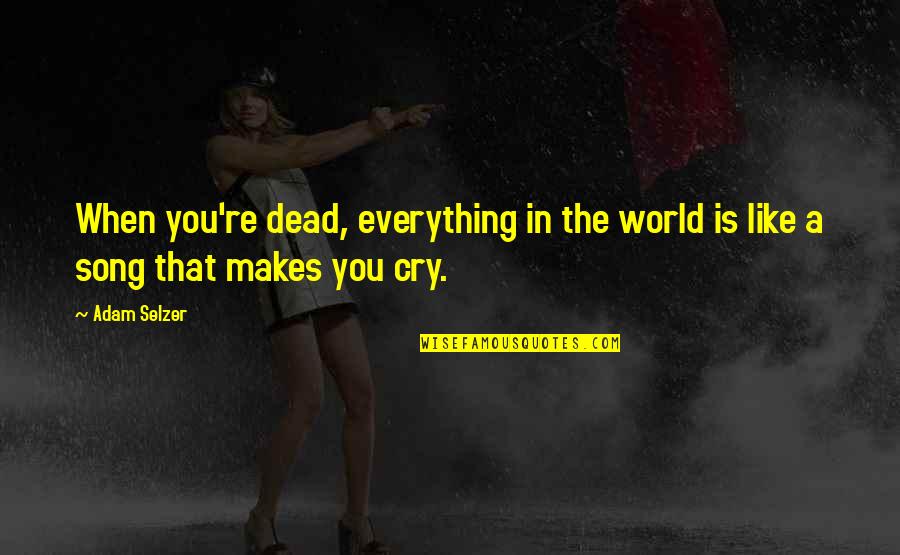 Life Is Like Song Quotes By Adam Selzer: When you're dead, everything in the world is