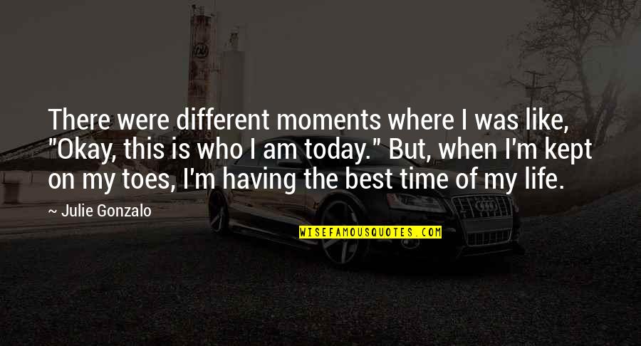 Life Is Like Time Quotes By Julie Gonzalo: There were different moments where I was like,