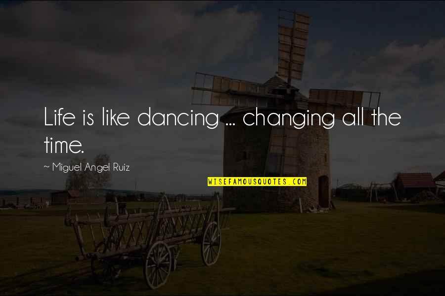 Life Is Like Time Quotes By Miguel Angel Ruiz: Life is like dancing ... changing all the