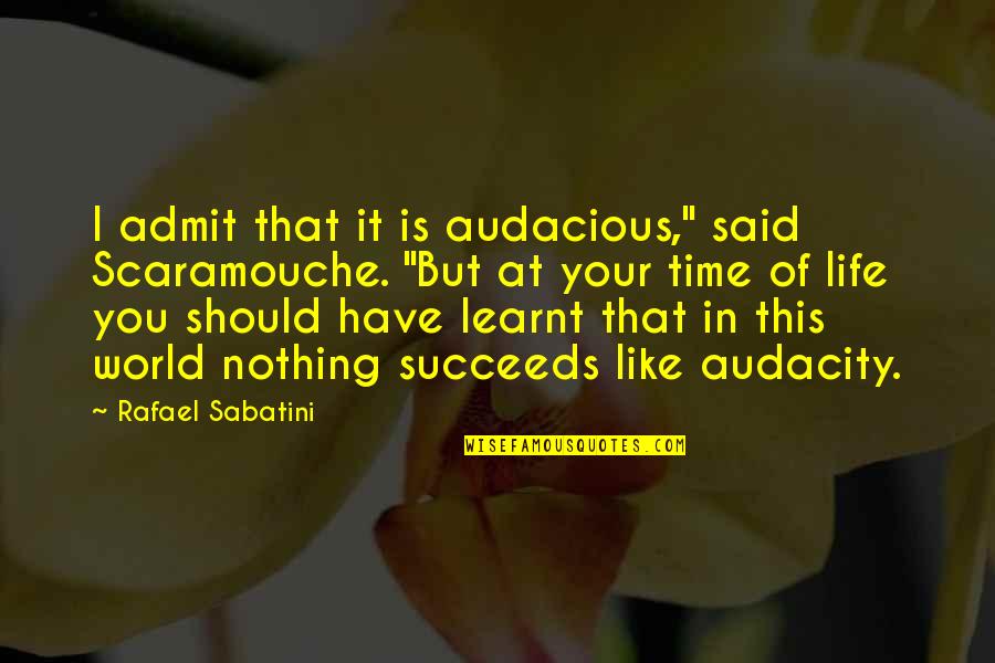 Life Is Like Time Quotes By Rafael Sabatini: I admit that it is audacious," said Scaramouche.