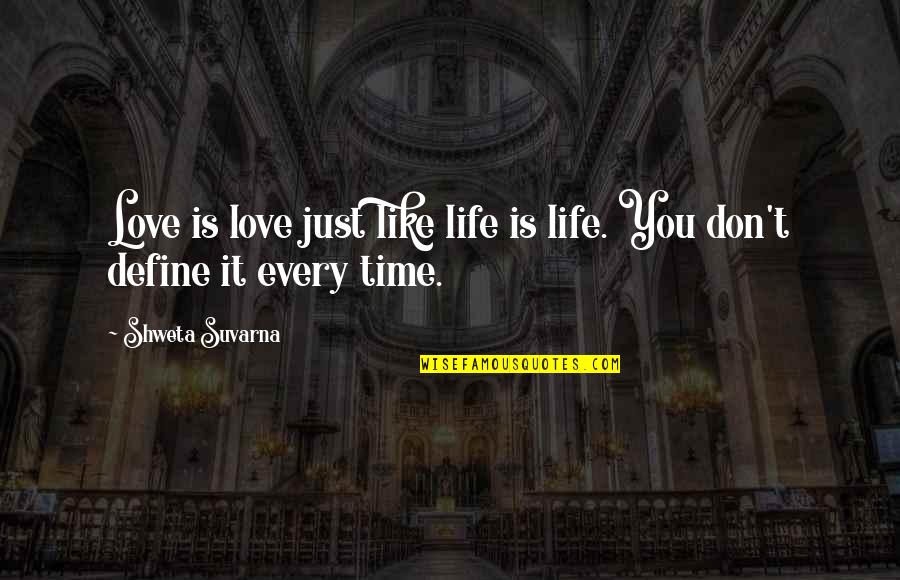 Life Is Like Time Quotes By Shweta Suvarna: Love is love just like life is life.