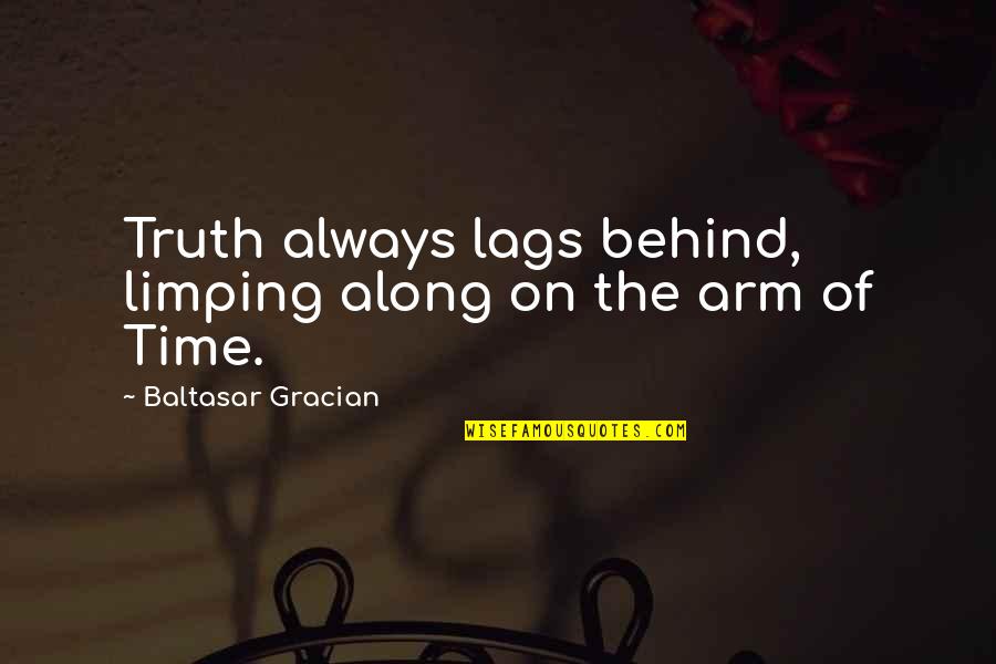 Life Is Like Train Tracks Quotes By Baltasar Gracian: Truth always lags behind, limping along on the