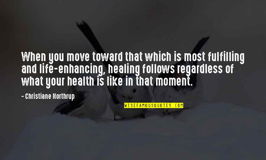 Life Is Like What Quotes By Christiane Northrup: When you move toward that which is most