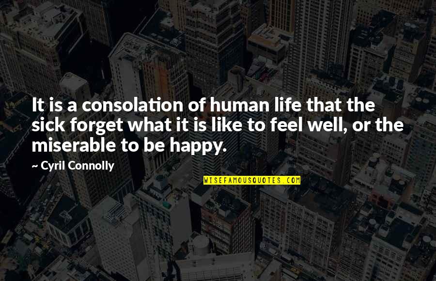 Life Is Like What Quotes By Cyril Connolly: It is a consolation of human life that