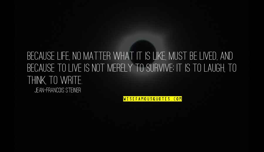 Life Is Like What Quotes By Jean-Francois Steiner: Because life, no matter what it is like,