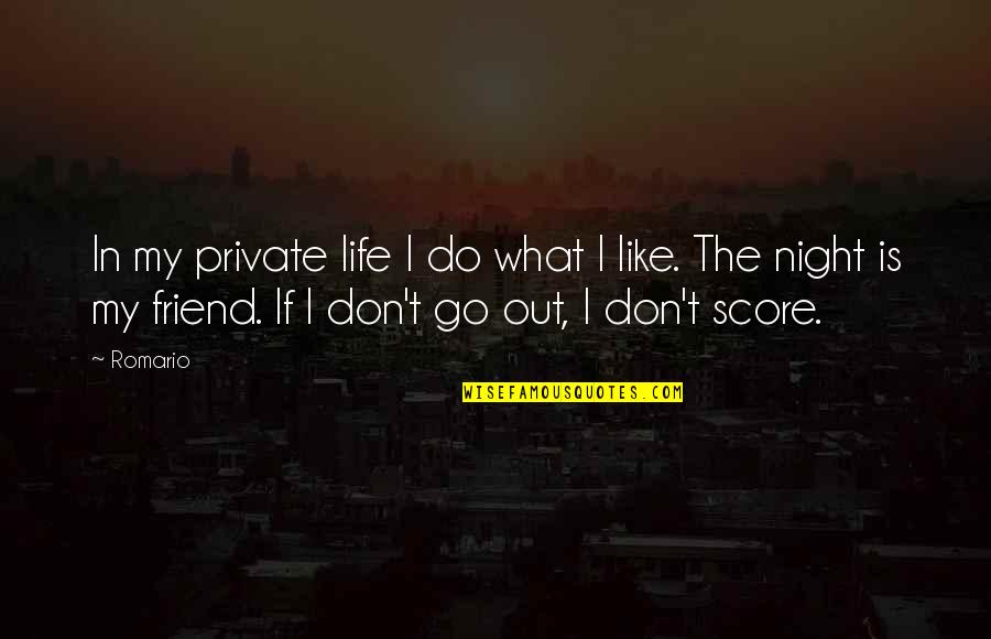 Life Is Like What Quotes By Romario: In my private life I do what I