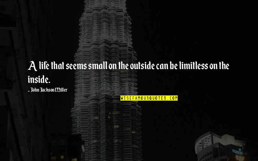 Life Is Limitless Quotes By John Jackson Miller: A life that seems small on the outside