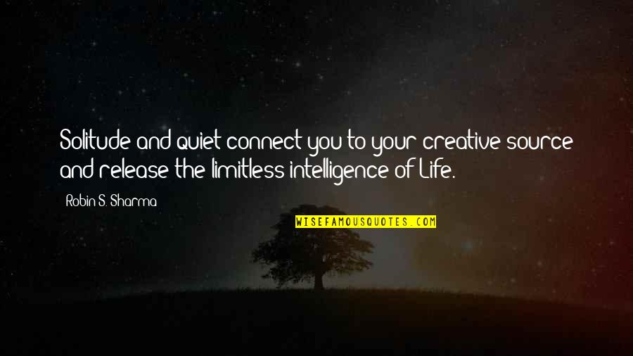 Life Is Limitless Quotes By Robin S. Sharma: Solitude and quiet connect you to your creative