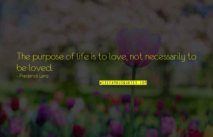 Life Is Love Quotes By Frederick Lenz: The purpose of life is to love, not