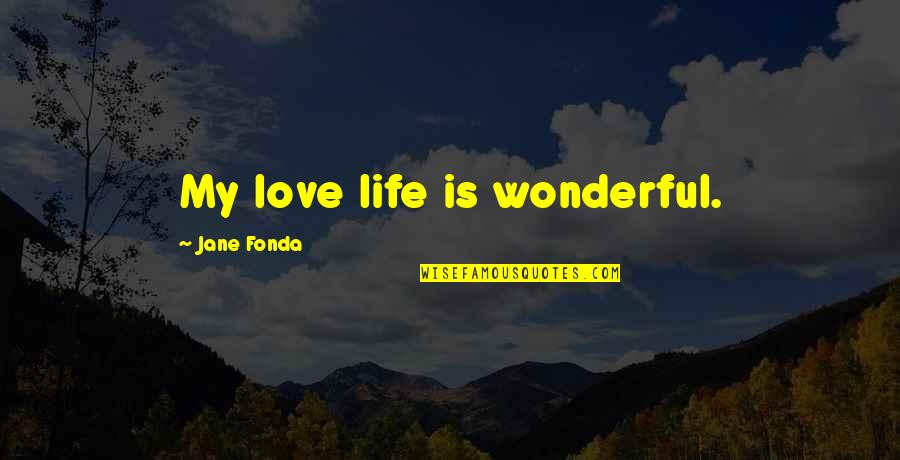 Life Is Love Quotes By Jane Fonda: My love life is wonderful.