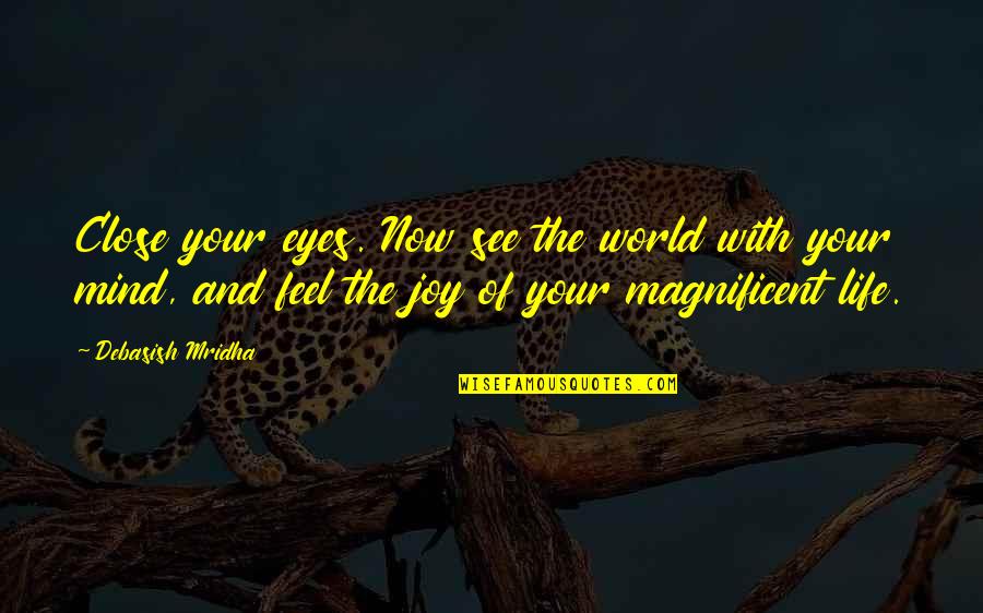 Life Is Magnificent Quotes By Debasish Mridha: Close your eyes. Now see the world with Life Is Magnificent Quotes By Debasish Mridha: Close your eyes. Now see the world with