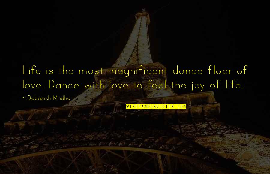 Life Is Magnificent Quotes By Debasish Mridha: Life is the most magnificent dance floor of Life Is Magnificent Quotes By Debasish Mridha: Life is the most magnificent dance floor of