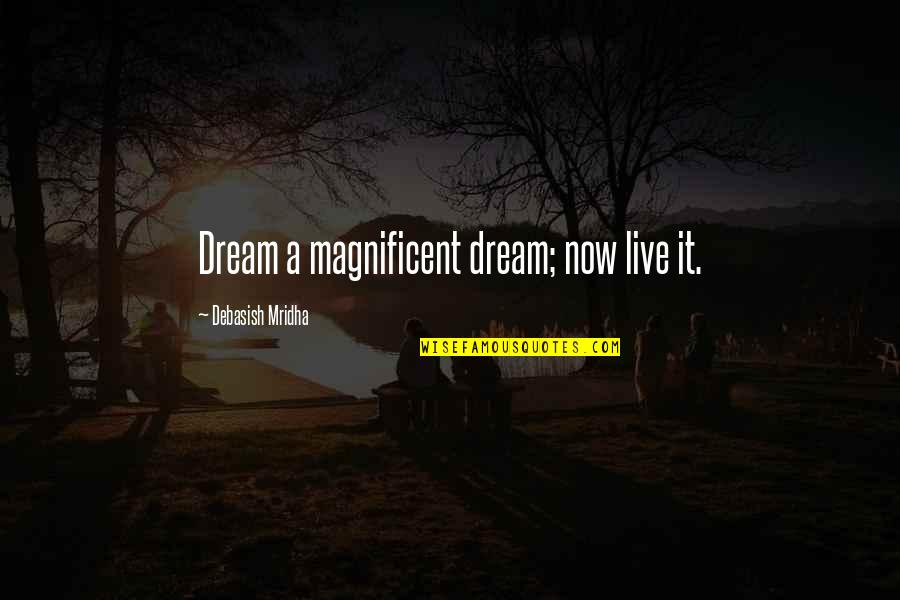 Life Is Magnificent Quotes By Debasish Mridha: Dream a magnificent dream; now live it. Life Is Magnificent Quotes By Debasish Mridha: Dream a magnificent dream; now live it.