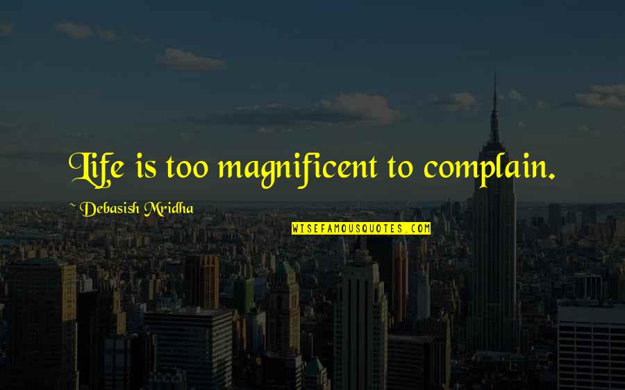 Life Is Magnificent Quotes By Debasish Mridha: Life is too magnificent to complain. Life Is Magnificent Quotes By Debasish Mridha: Life is too magnificent to complain.