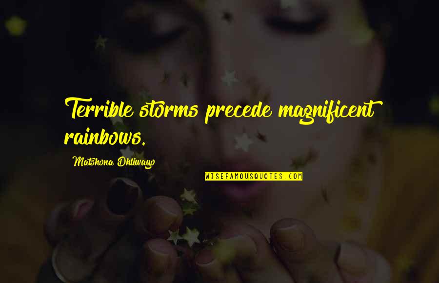 Life Is Magnificent Quotes By Matshona Dhliwayo: Terrible storms precede magnificent rainbows. Life Is Magnificent Quotes By Matshona Dhliwayo: Terrible storms precede magnificent rainbows.