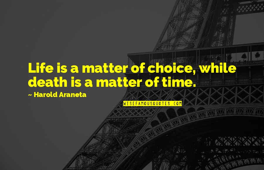 Life Is Matter Of Choice Quotes By Harold Araneta: Life is a matter of choice, while death