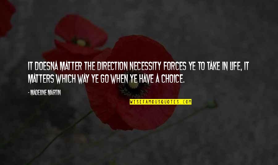 Life Is Matter Of Choice Quotes By Madeline Martin: It doesna matter the direction necessity forces ye