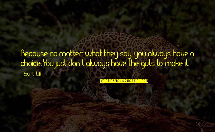 Life Is Matter Of Choice Quotes By Ray N. Kuili: Because no matter what they say, you always
