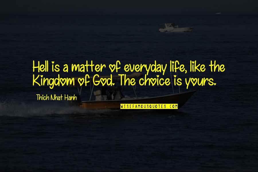 Life Is Matter Of Choice Quotes By Thich Nhat Hanh: Hell is a matter of everyday life, like