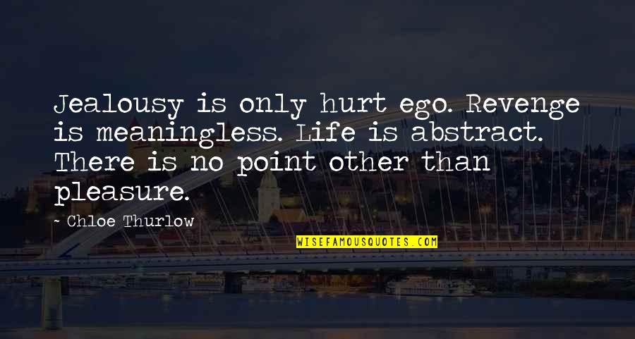 Life Is Meaningless Without You Quotes By Chloe Thurlow: Jealousy is only hurt ego. Revenge is meaningless.