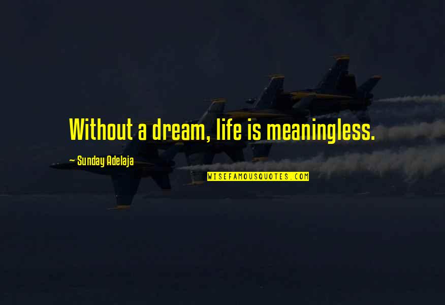 Life Is Meaningless Without You Quotes By Sunday Adelaja: Without a dream, life is meaningless.