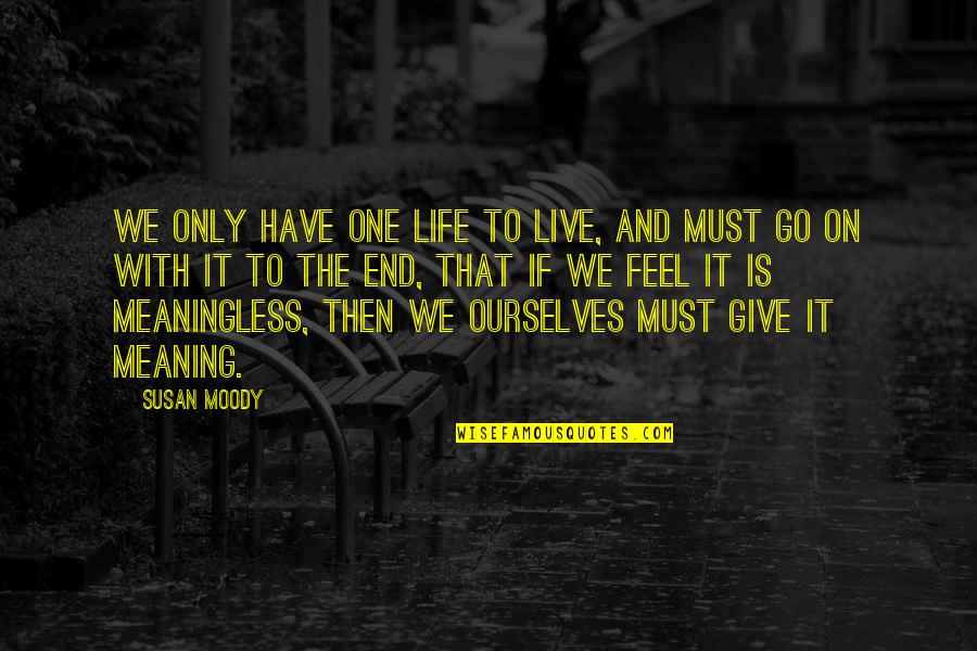 Life Is Meaningless Without You Quotes By Susan Moody: We only have one life to live, and Life Is Meaningless Without You Quotes By Susan Moody: We only have one life to live, and