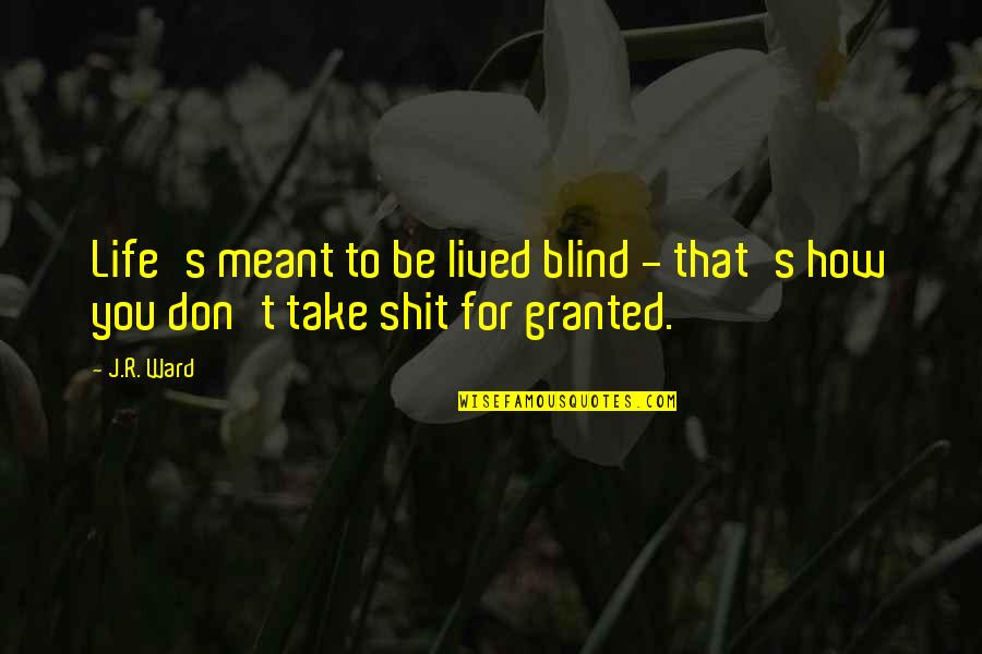 Life Is Meant To Be Lived Quotes By J.R. Ward: Life's meant to be lived blind - that's