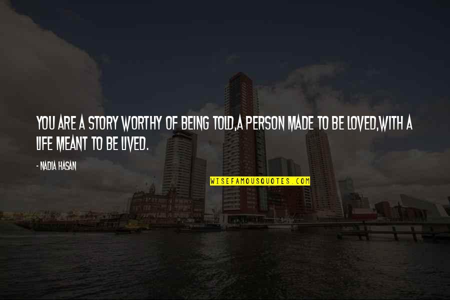 Life Is Meant To Be Lived Quotes By Nadia Hasan: You are a story worthy of being told,A