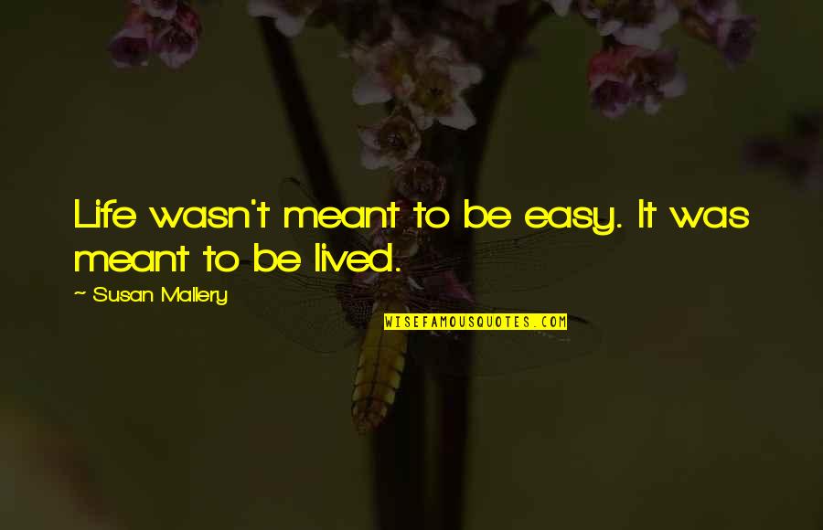 Life Is Meant To Be Lived Quotes By Susan Mallery: Life wasn't meant to be easy. It was